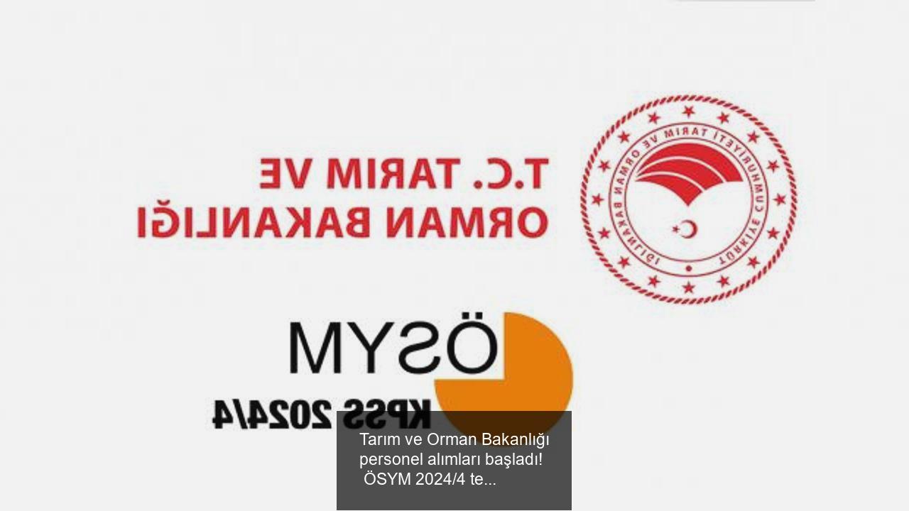 Tarım ve Orman Bakanlığı personel alımları başladı! ÖSYM 2024/4 tercih